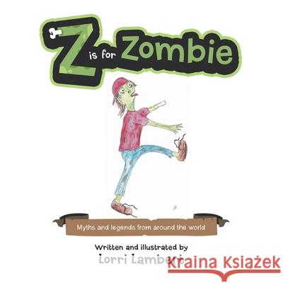 Z Is for Zombie: Myths and Legends from Around the World Lorri Lambert 9781504323048 Balboa Press Au - książka