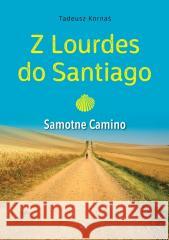 Z Lourdes do Santiago. Samotne Camino Tadeusz Kornaś 9788383401119 AA - książka