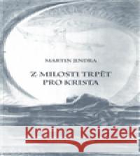 Z milosti trpět pro Krista Martin Jindra 9788070000670 Blahoslav - książka