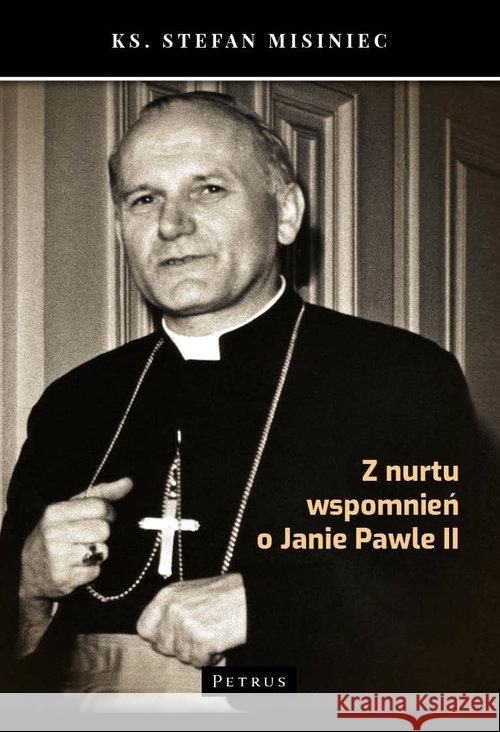 Z nurtu wspomnień o Janie Pawle II Misiniec Stefan 9788377205297 Petrus - książka