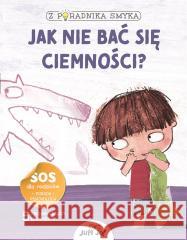 Z poradnika smyka. Jak nie bać się ciemności? Chiara Piroddi, Federica Nuccio, Roberta Vottero, 9788381444811 Jedność - książka