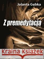 Z premedytacją Jolanta Gębka 9788382981124 ASTRUM - książka
