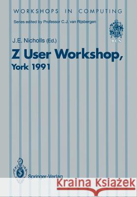 Z User Workshop, York 1991: Proceedings of the Sixth Annual Z User Meeting, York 16-17 December 1991 Nicholls, J. E. 9783540197805 Springer - książka