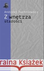 Z wnętrza starości. O późnej poezji Urszuli Kozioł Andrzej Juchniewicz 9788381831802 Śląsk - książka