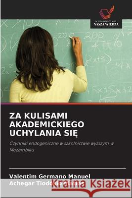 ZA KULISAMI AKADEMICKIEGO UCHYLANIA SI Manuel, Valentim Germano, Matias, Achegar Tiodósio 9786208967581 Wydawnictwo Nasza Wiedza - książka