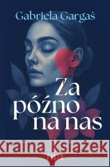 Za późno na nas Gabriela Gargaś 9788384025185 Filia - książka