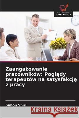 Zaangazowanie pracowników: Poglady terapeutów na satysfakcje z pracy Shiri, Simon 9786208887704 Wydawnictwo Nasza Wiedza - książka