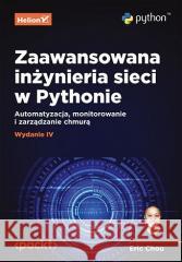 Zaawansowana inżynieria sieci w Pythonie w.4 Eric Chou 9788328902800 Helion - książka