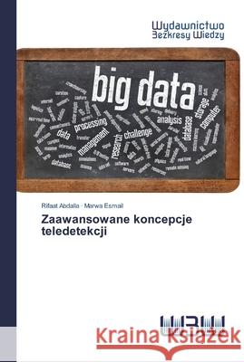 Zaawansowane koncepcje teledetekcji Rifaat Abdalla, Marwa Esmail 9786200813404 Wydawnictwo Bezkresy Wiedzy - książka