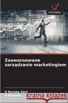 Zaawansowane zarządzanie marketingiem D. Renuka Devi U. Praveen 9786209309038 Wydawnictwo Nasza Wiedza - książka