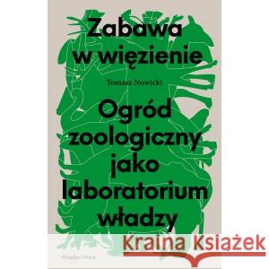 Zabawa w więzienie Ogród zoologiczny jako laboratorium władzy NOWICKI TOMASZ 9788366615342 KSIĄŻKA I PRASA - książka