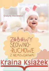 Zabawy słowno-ruchowe z niemowlakami Grażyna Wasilewicz 9788383095806 Harmonia - książka