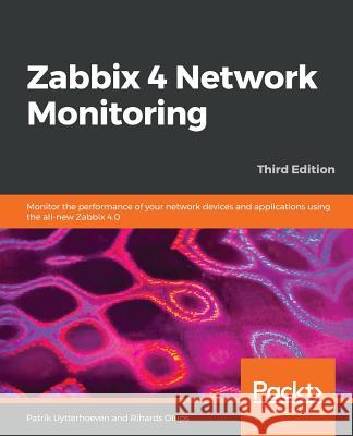 Zabbix 4 Network Monitoring - Third Edition: Monitor the performance of your network devices and applications using the all-new Zabbix 4.0 Uytterhoeven, Patrik 9781789340266 Packt Publishing - książka