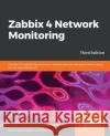 Zabbix 4 Network Monitoring - Third Edition: Monitor the performance of your network devices and applications using the all-new Zabbix 4.0 Uytterhoeven, Patrik 9781789340266 Packt Publishing
