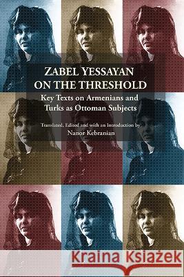 Zabel Yessayan on the Threshold: Key Texts on Armenians and Turks as Ottoman Subjects Nanor Kebranian   9781909382756 Gomidas Institute - książka