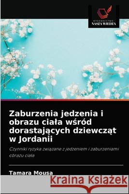 Zaburzenia jedzenia i obrazu ciala wśród dorastających dziewcząt w Jordanii Mousa, Tamara 9786202892131 Wydawnictwo Nasza Wiedza - książka