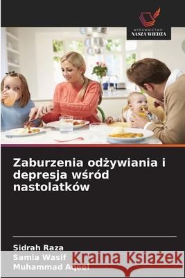 Zaburzenia odzywiania i depresja wsród nastolatków Raza, Sidrah, Wasif, Samia, Aqeel, Muhammad 9786209081613 Wydawnictwo Nasza Wiedza - książka