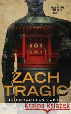 Zach Tragic In Forgotten Tokyo: A Near-Future Bad Luck Thriller M David Scoble 9781648870064 Moogi & Wil Books, LLC - książka