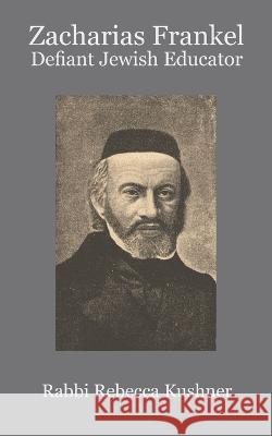 Zacharias Frankel: Defiant Jewish Educator Rebecca Kushner 9798421962434 Independently Published - książka