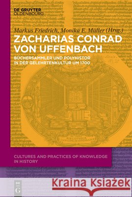 Zacharias Konrad von Uffenbach: Büchersammler und Polyhistor in der Gelehrtenkultur um 1700 Markus Friedrich, Monika Müller 9783110605310 De Gruyter - książka