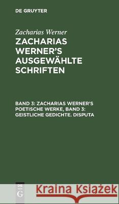 Zacharias Werner's Poetische Werke, Band 3: Geistliche Gedichte. Disputa Zacharias Werner, No Contributor 9783112628171 De Gruyter - książka