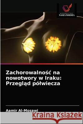 Zachorowalnośc na nowotwory w Iraku: Przegląd pólwiecza Al-Mosawi, Aamir 9786203672039 Wydawnictwo Nasza Wiedza - książka