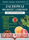 Zachowaj młodość i zdrowie Moc antyutleniaczy Kożuszek Radosław 9788381142755 Literat