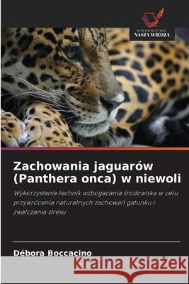 Zachowania jaguarów (Panthera onca) w niewoli Boccacino, Débora 9786209001307 Wydawnictwo Nasza Wiedza - książka