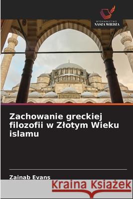 Zachowanie greckiej filozofii w Zlotym Wieku islamu Evans, Zainab 9786139726547 Wydawnictwo Nasza Wiedza - książka