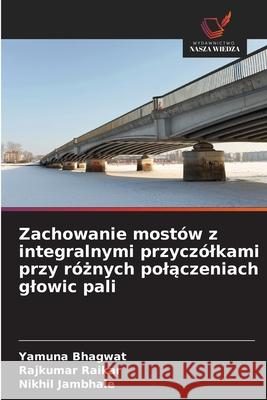 Zachowanie mostów z integralnymi przyczólkami przy róznych polaczeniach glowic pali Bhagwat, Yamuna, Raikar, Rajkumar, Jambhale, Nikhil 9786209121166 Wydawnictwo Nasza Wiedza - książka