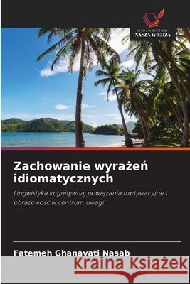 Zachowanie wyrazen idiomatycznych Ghanavati Nasab, Fatemeh 9786209002502 Wydawnictwo Nasza Wiedza - książka