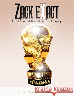 Zack Exact - The Case of the Missing Trophy Mr C. a. Samuel Holman What A. Word Publishing An Dr Sheila Hayford 9780692972366 What a Word Publishing & Media Group - książka
