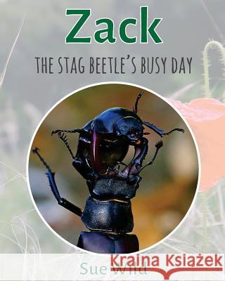 Zack: The stag beetle's busy day Wild, Sue 9781530960514 Createspace Independent Publishing Platform - książka