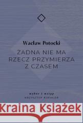 Żadna nie ma rzecz przymierza z czasem Wacław Potocki 9788381963640 Państwowy Instytut Wydawniczy - książka