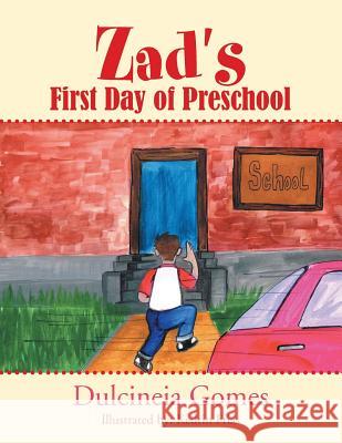 Zad's First Day of Preschool Dulcineia Gomes, Kedrin Frias 9781469185361 Xlibris Us - książka