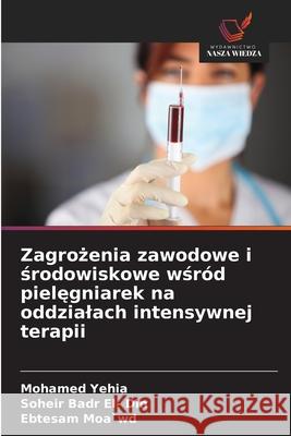 Zagrożenia zawodowe i środowiskowe wśr?d pielęgniarek na oddzialach intensywnej terapii Mohamed Yehia Soheir Bad Ebtesam Moa`wd 9783330858848 Wydawnictwo Nasza Wiedza - książka