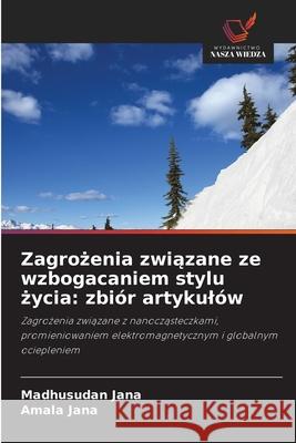 Zagrozenia zwiazane ze wzbogacaniem stylu zycia: zbiór artykulów Jana, Madhusudan, Jana, Amala 9786208810795 Wydawnictwo Nasza Wiedza - książka