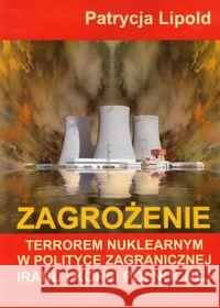 Zagrożenie terrorem nuklearnym w polityce zagranicznej Iranu i Korei Północnej Lipold Patrycja 9788360732663 Atla 2 - książka