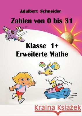 Zahlen von 0 bis 31 Klasse 1+ Erweiterte Mathe Adalbert Schneider 9783695747818 Bod - Books on Demand - książka