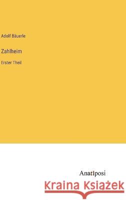 Zahlheim: Erster Theil Adolf Bauerle   9783382011338 Anatiposi Verlag - książka