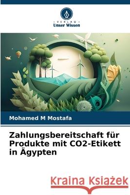 Zahlungsbereitschaft für Produkte mit CO2-Etikett in Ägypten Mostafa, Mohamed M 9786208932404 Verlag Unser Wissen - książka