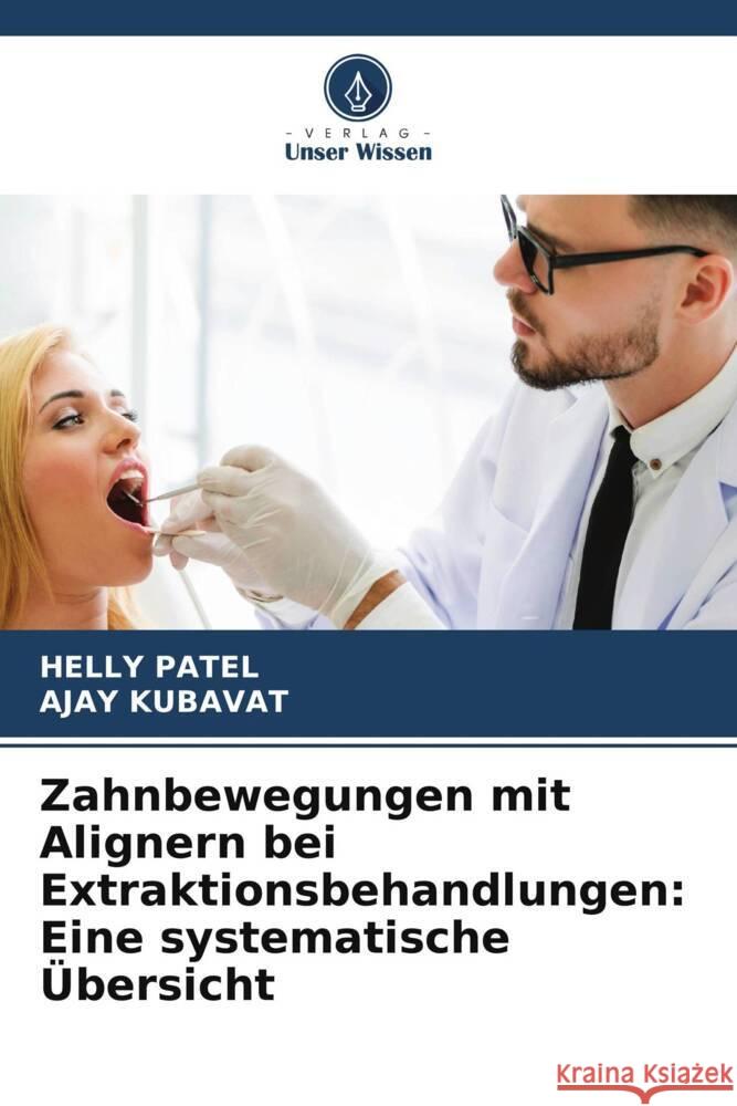 Zahnbewegungen mit Alignern bei Extraktionsbehandlungen: Eine systematische Übersicht PATEL, HELLY, KUBAVAT, AJAY 9786206803119 Verlag Unser Wissen - książka