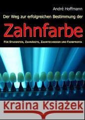 Zahnfarbe : Der Weg zur erfolgreichen Bestimmung der Zahnfarbe Hoffmann, André 9783869920559 Athene Media - książka