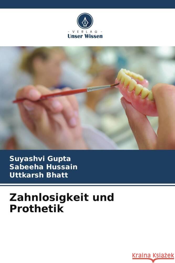 Zahnlosigkeit und Prothetik Gupta, Suyashvi, Hussain, Sabeeha, Bhatt, Uttkarsh 9786205230572 Verlag Unser Wissen - książka