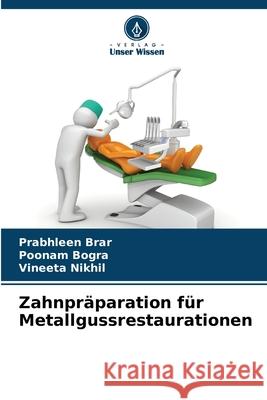 Zahnpräparation für Metallgussrestaurationen Brar, Prabhleen, Bogra, Poonam, Nikhil, Vineeta 9786208673710 Verlag Unser Wissen - książka