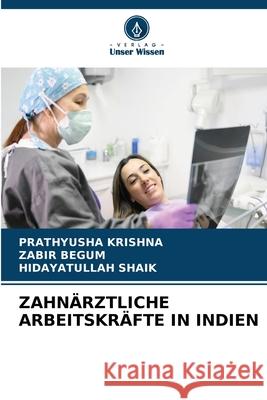 Zahn?rztliche Arbeitskr?fte in Indien Prathyusha Krishna Zabir Begum Hidayatullah Shaik 9786207680801 Verlag Unser Wissen - książka