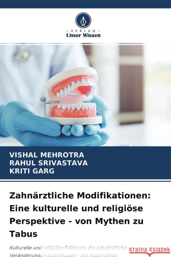 Zahnärztliche Modifikationen: Eine kulturelle und religiöse Perspektive - von Mythen zu Tabus Mehrotra, Vishal, Srivastava, Rahul, Garg, Kriti 9786204514468 Verlag Unser Wissen - książka