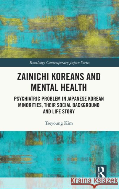 Zainichi Koreans and Mental Health: Psychiatric Problem in Japanese Korean Minorities, Their Social Background and Life Story Kim Taeyoung 9781032010823 Routledge - książka