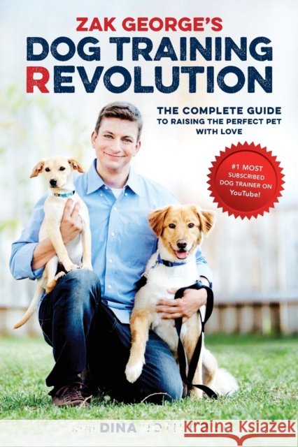 Zak George's Dog Training Revolution: The Complete Guide to Raising the Perfect Pet with Love Dina Roth Port 9781607748915 Ten Speed Press - książka