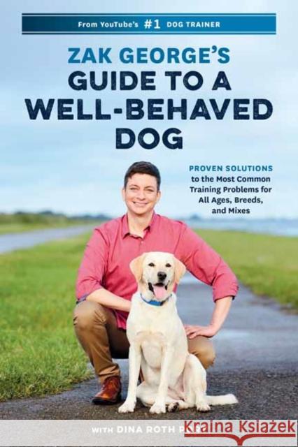 Zak George's Guide to a Well-Behaved Dog: Proven Solutions to the Most Common Training Problems for All Ages, Breeds, and Mixes Zak George Dina Roth Port 9780399582417 Ten Speed Press - książka